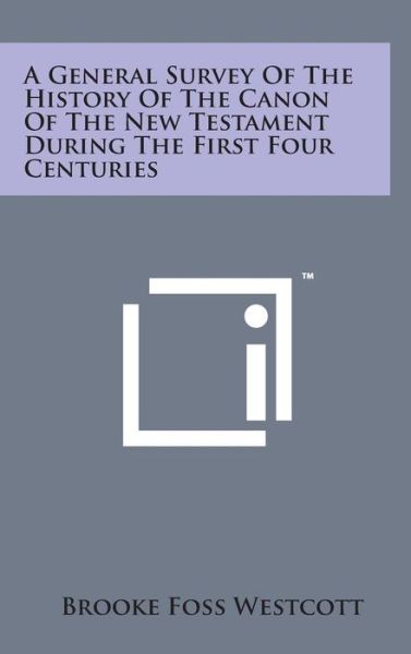 Cover for Brooke Foss Westcott · A General Survey of the History of the Canon of the New Testament During the First Four Centuries (Hardcover Book) (2014)