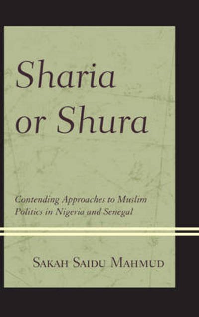 Cover for Sakah Saidu Mahmud · Sharia or Shura: Contending Approaches to Muslim Politics in Nigeria and Senegal (Pocketbok) (2017)