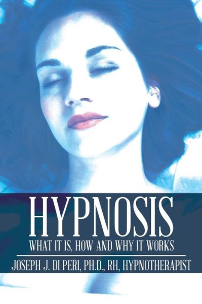 Cover for Di Peri, Ph D Rh, Joseph J. · Hypnosis: What It Is, How and Why It Works (Paperback Book) (2014)