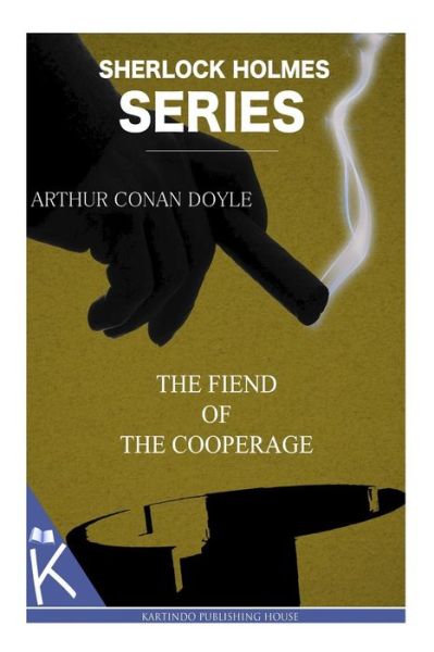 The Fiend of the Cooperage - Arthur Conan Doyle - Books - Createspace - 9781499349139 - May 4, 2014