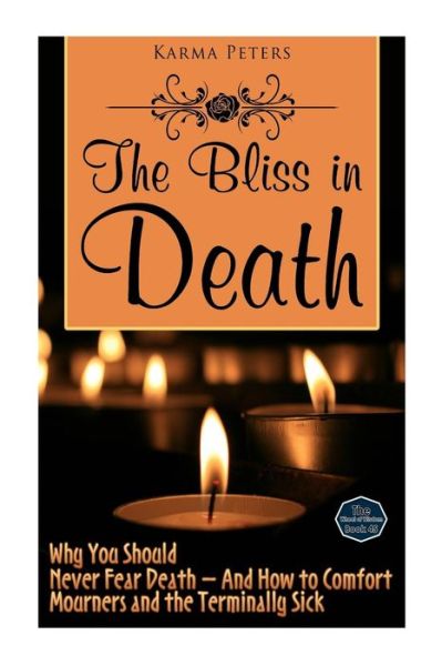 Cover for Karma Peters · The Bliss in Death: Why You Should Never Fear Death - and How to Comfort Mourners and the Terminally Sick (Paperback Book) (2014)