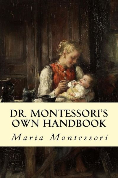 Dr. Montessori's Own Handbook - Maria Montessori - Books - CreateSpace Independent Publishing Platf - 9781505279139 - November 29, 2014