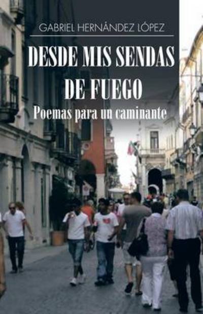 Cover for Gabriel Hernández López · Desde mis sendas de fuego cuentos de un caminante/ Desde mis sendas de fuego poemas para un caminante (Paperback Book) (2015)