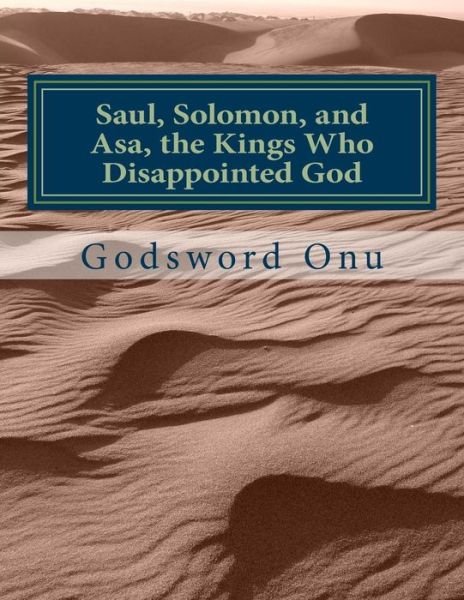 Cover for Apst Godsword Godswill Onu · Saul, Solomon, and Asa, the Kings Who Disappointed God: the Kings Who Started Well but Ended Bad (Paperback Book) (2015)