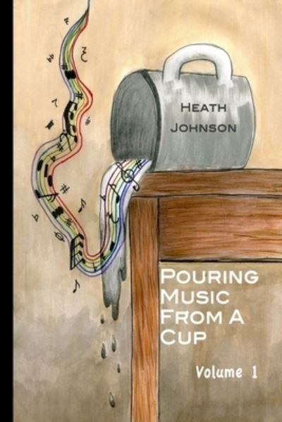 Cover for C Heath Johnson · Pouring Music from a Cup (Volume I) (Paperback Bog) (2015)