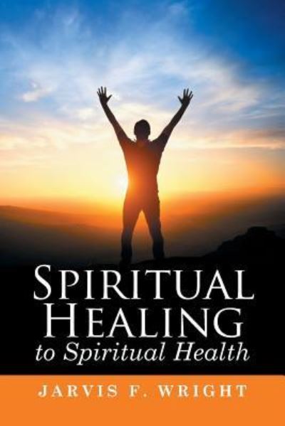Cover for Jarvis F Wright · Spiritual Healing to Spiritual Health (Paperback Book) (2015)