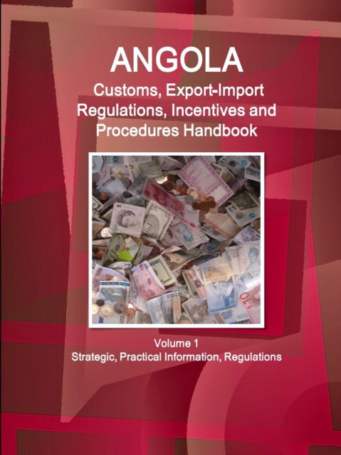 Cover for Inc Ibp · Angola Customs, Export-Import Regulations, Incentives and Procedures Handbook Volume 1 Strategic, Practical Information, Regulations (Pocketbok) (2017)