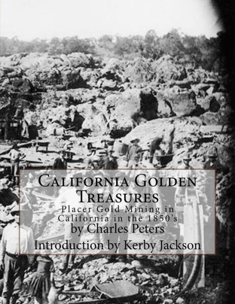 Cover for Charles Peters · California Golden Treasures: Placer Gold Mining in California in the 1850's (Paperback Book) (2015)