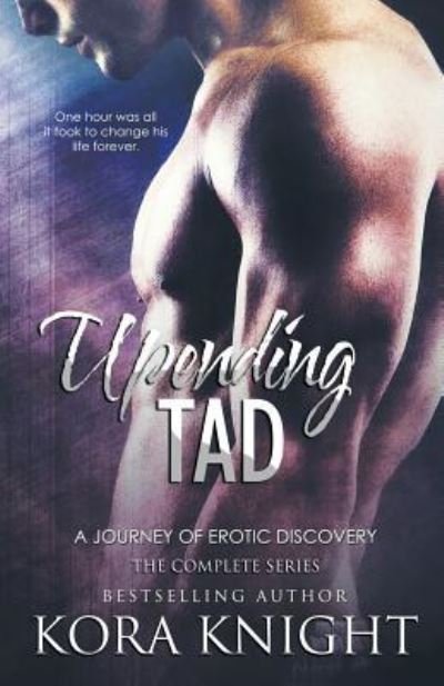 Upending Tad, A Journey of Erotic Discovery - Kora Knight - Books - Createspace Independent Publishing Platf - 9781519296139 - March 29, 2016