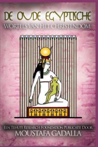 Cover for Moustafa Gadalla · De Oude Egyptische Wortels van het Christendom (Paperback Book) (2017)