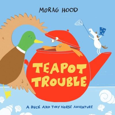 Cover for Morag Hood · Teapot Trouble: A Duck and Tiny Horse Adventure (Innbunden bok) (2022)