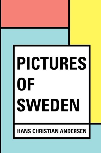 Pictures of Sweden - Hans Christian Andersen - Kirjat - Createspace Independent Publishing Platf - 9781530028139 - lauantai 13. helmikuuta 2016