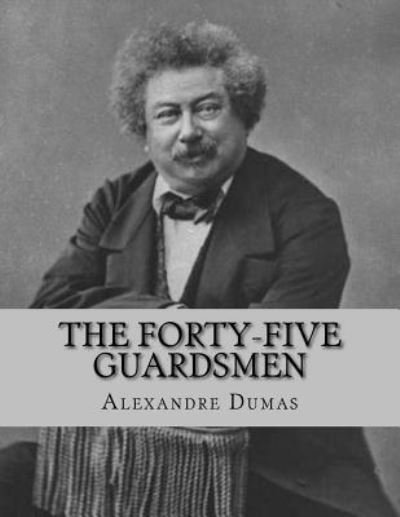 Cover for Alexandre Dumas · The Forty-Five Guardsmen a Sequel to &quot;Chicot, The Jester&quot; (Paperback Bog) (2016)