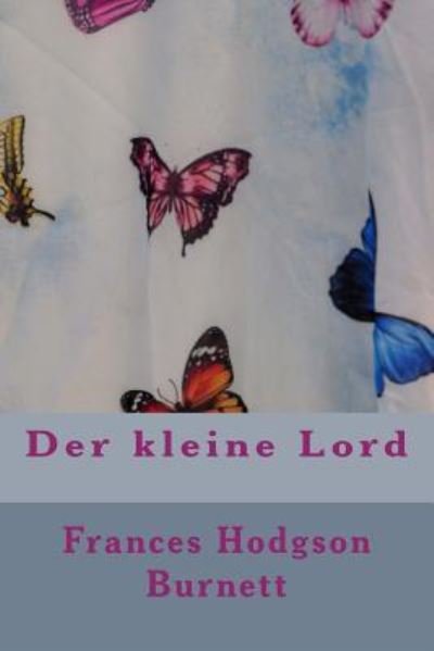 Der Kleine Lord - Frances Hodgson Burnett - Books - Createspace Independent Publishing Platf - 9781534611139 - June 12, 2016