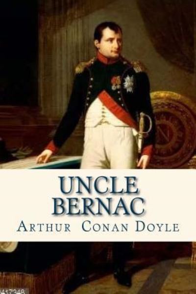 Uncle Bernac - Sir Arthur Conan Doyle - Books - Createspace Independent Publishing Platf - 9781535205139 - July 9, 2016