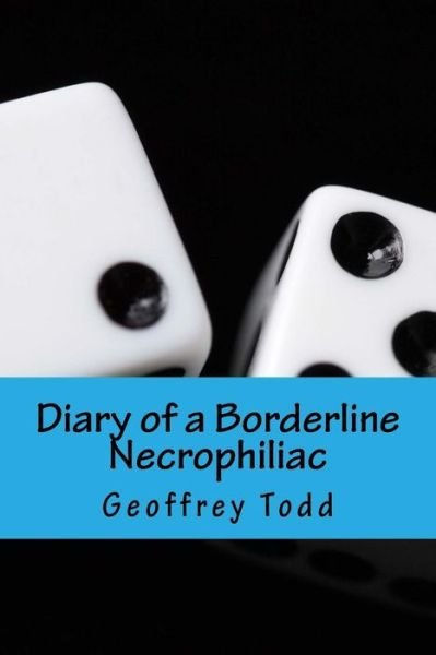 Cover for Geoffrey A Todd · Diary of a Borderline Necrophiliac (Paperback Book) (2016)