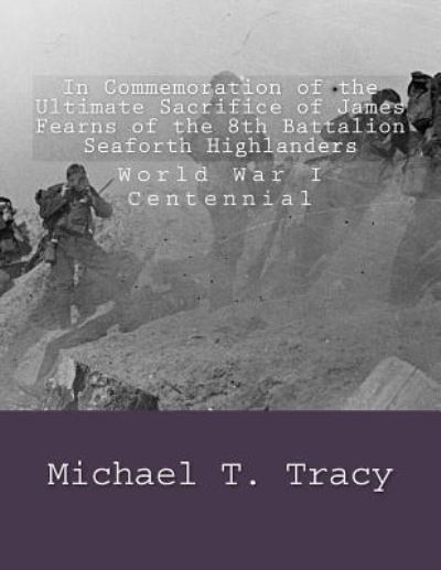 Cover for Michael T Tracy · In Commemoration of the Ultimate Sacrifice of James Fearns of the 8th Battalion Seaforth Highlanders (Paperback Book) (2016)