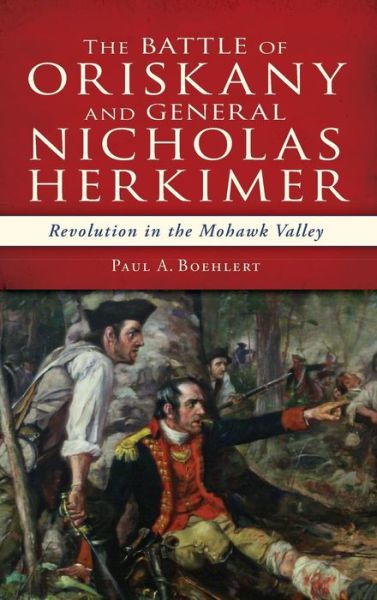 Cover for Paul A Boehlert · The Battle of Oriskany and General Nicholas Herkimer (Hardcover Book) (2013)