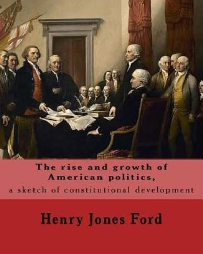 Cover for Henry Jones Ford · The rise and growth of American politics, a sketch of constitutional development By (Paperback Book) (2017)