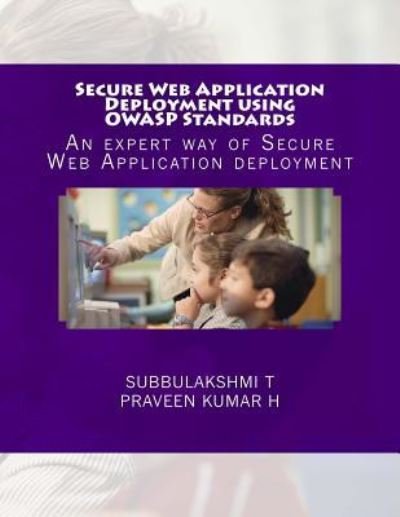 Secure Web Application Deployment using OWASP Standards - Subbulakshmi T - Books - Createspace Independent Publishing Platf - 9781546616139 - May 10, 2017