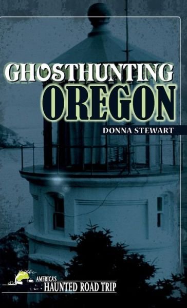 Cover for Donna Stewart · Ghosthunting Oregon - America's Haunted Road Trip (Hardcover Book) (2018)
