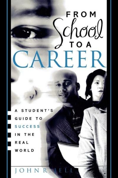 John R. Jell · From School to a Career: A Student's Guide to Success in the Real World (Paperback Book) (2005)