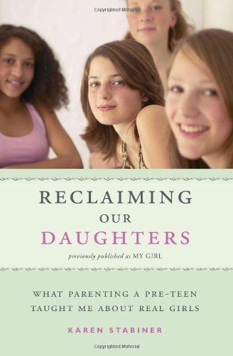 Cover for Karen Stabiner · Reclaiming Our Daughters: What Parenting a Pre-teen Taught Me About Real Girls (Previously Published As My Girl) (Pocketbok) (2007)