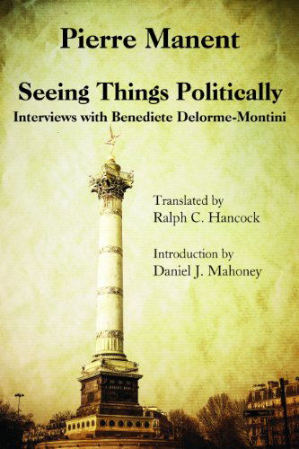 Cover for Pierre Manent · Seeing Things Politically – Interviews with Benedicte Delorme–Montini (Hardcover Book) (2015)