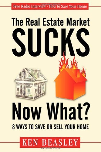 Cover for Ken Beasley · The Real Estate Market Sucks, Now What?: 8 Ways to Save or Sell Your Home (Paperback Book) (2009)