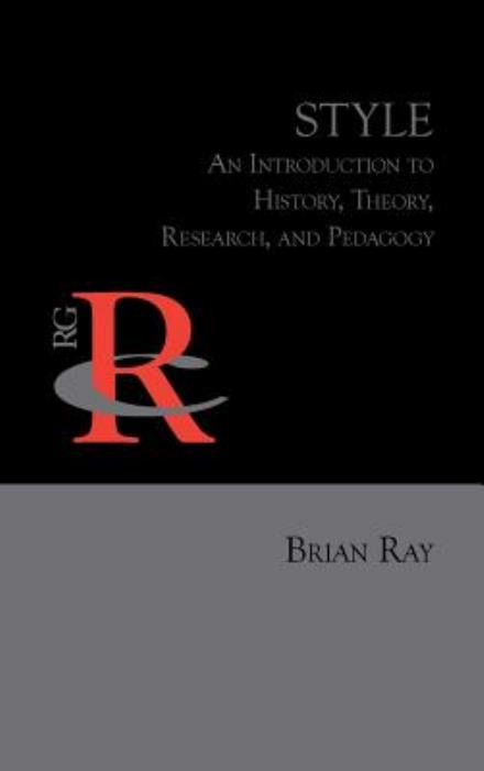 Cover for Brian Ray · Style: an Introduction to History, Theory, Research, and Pedagogy (Hardcover Book) (2015)