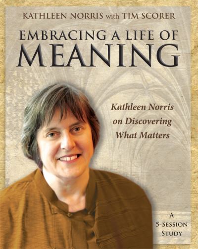 Cover for Kathleen Norris · Embracing a Life of Meaning: Kathleen Norris on Discovering What Matters (Book) (2012)