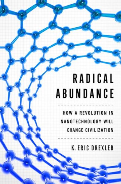 Cover for K. Eric Drexler · Radical Abundance: How a Revolution in Nanotechnology Will Change Civilization (Hardcover Book) (2013)