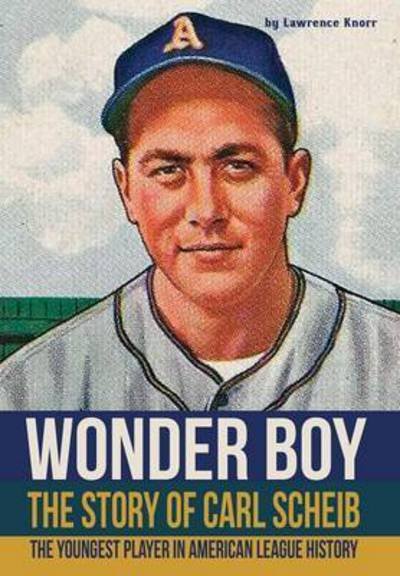 Cover for Lawrence Knorr · Wonder Boy - The Story of Carl Scheib: The Youngest Player in American League History (Innbunden bok) (2016)