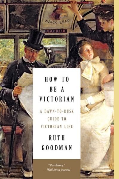 Cover for Ruth Goodman · How to Be a Victorian: a Dawn-to-dusk Guide to Victorian Life (Paperback Bog) (2015)