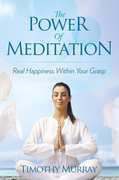 Cover for Timothy Murray · The Power of Meditation: Real Happiness Within Your Grasp (Paperback Book) (2014)