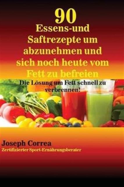 Cover for Joseph Correa · 90 Essens- und Saftrezepte um abzunehmen und sich noch heute vom Fett zu befreien (Paperback Book) (2016)