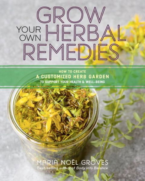 Cover for Maria Noel Groves · Grow Your Own Herbal Remedies: How to Create a Customized Herb Garden to Support Your Health &amp; Well-Being (Paperback Book) (2019)