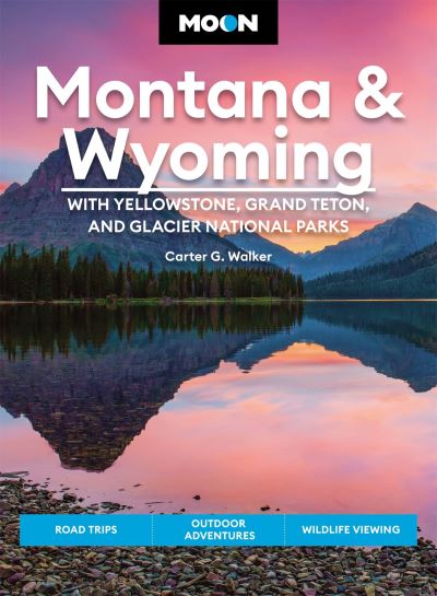 Cover for Carter Walker · Moon Montana &amp; Wyoming: With Yellowstone, Grand Teton &amp; Glacier National Parks (Fifth Edition): Road Trips, Outdoor Adventures, Wildlife Viewing (Paperback Book) (2022)