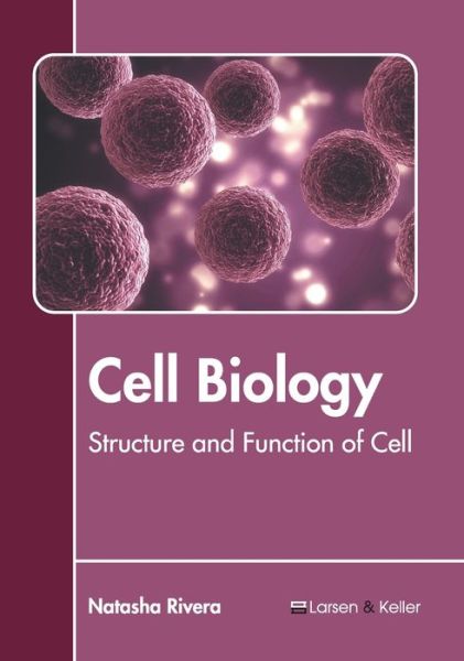 Cell Biology: Structure and Function of Cell - Natasha Rivera - Books - Larsen and Keller Education - 9781641726139 - March 8, 2022