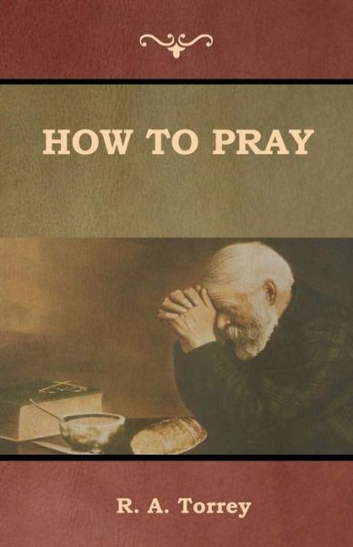 How to Pray - R a Torrey - Kirjat - Indoeuropeanpublishing.com - 9781644390139 - maanantai 6. elokuuta 2018