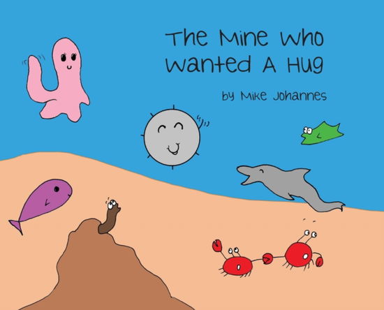 Cover for Mike Johannes · The Mine Who Wanted a Hug (Hardcover Book) (2019)