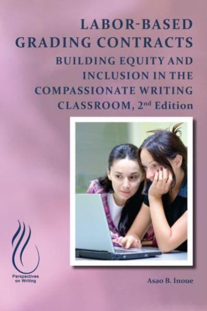 Cover for Asao B. Inoue · Labor-Based Grading Contracts: Building Equity and Inclusion in the Compassionate Classroom (Paperback Book) [Second edition] (2023)