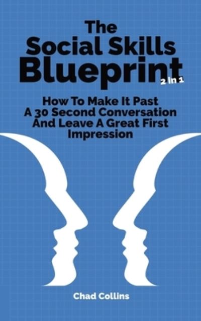 Cover for Chad Collins · The Social Skills Blueprint 2 In 1: How To Make It Past A 30 Second Conversation And Leave A Great First Impression (Hardcover Book) (2020)