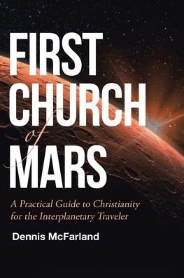 Dennis McFarland · First Church of Mars: A Practical Guide to Christianity for the Interplanetary Traveler (Paperback Book) (2020)