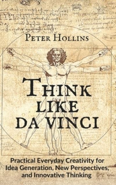 Cover for Peter Hollins · Think Like da Vinci: Practical Everyday Creativity for Idea Generation, New Perspectives, and Innovative Thinking (Pocketbok) (2019)