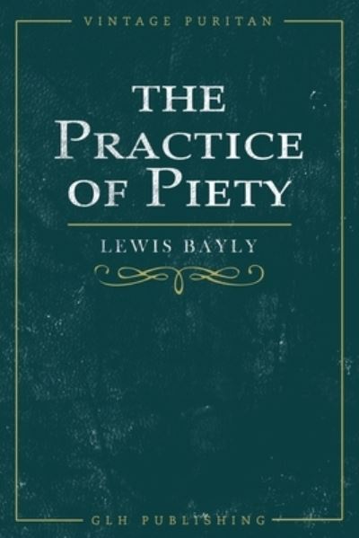 Practice of Piety - Lewis Bayly - Książki - GLH Publishing - 9781648631139 - 4 lipca 2022