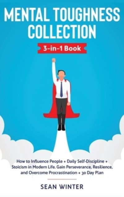 Cover for Sean Winter · Mental Toughness Collection 3-in-1 Book: How to Influence People + Daily Self-Discipline + Stoicism in Modern Life. Gain Perseverance, Resilience, and Overcome Procrastination + 30 Day Plan (Inbunden Bok) (2020)