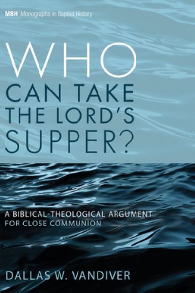 Cover for Dallas W VanDiver · Who Can Take the Lord's Supper?: A Biblical-Theological Argument for Close Communion - Monographs in Baptist History (Paperback Book) (2021)