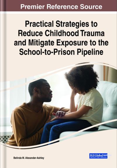 Cover for Belinda M. Alexander-Ashley · Practical Strategies to Reduce Childhood Trauma and Mitigate Exposure to the School-To-Prison Pipeline (Book) (2023)
