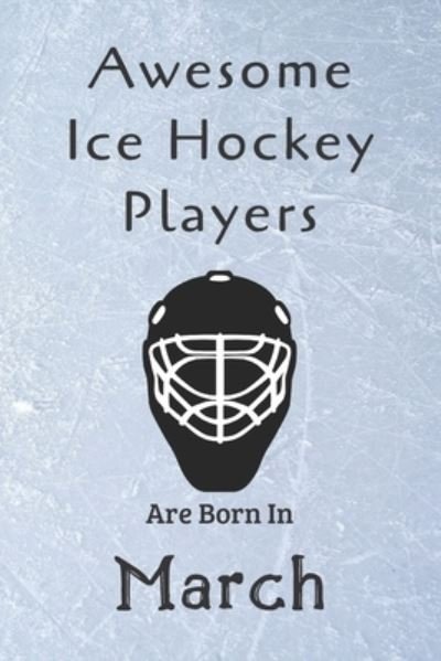 Awesome Ice Hockey Players Are Born In March - Ice Hockey Lovers - Boeken - Independently Published - 9781675811139 - 15 december 2019